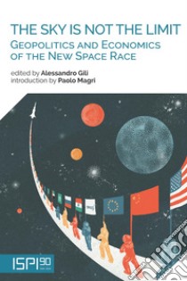 The Sky Is Not the Limit: Geopolitics and Economics of the New Space Race. E-book. Formato EPUB ebook di Alessandro Gili