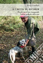 A caccia di ricordi: Piccole storie vere inseguendo l'ordine naturale delle cose. E-book. Formato EPUB ebook