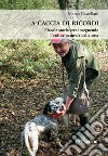 A caccia di ricordi: Piccole storie vere inseguendo l'ordine naturale delle cose. E-book. Formato EPUB ebook