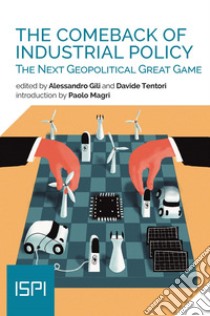 The Comeback of Industrial Policy: The Next Geopolitical Great Game. E-book. Formato EPUB ebook di Alessandro Gili