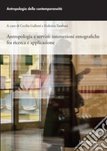 Antropologia e servizi: Intersezioni etnografiche fra ricerca e applicazione. E-book. Formato EPUB ebook di Cecilia Gallotti