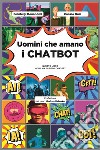 Uomini che amano i CHATBOT: Questo libro non l'ha scritto ChatGPT. E-book. Formato EPUB ebook