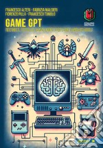 Game GPT: Ridefinire il futuro del Gaming: l’impatto dei Large Language Models. E-book. Formato EPUB ebook