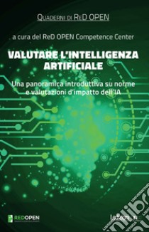 Valutare l'Intelligenza Artificiale: Una panoramica introduttiva su norme e valutazioni d’impatto dell’IA. E-book. Formato EPUB ebook di  RedOpen Factory