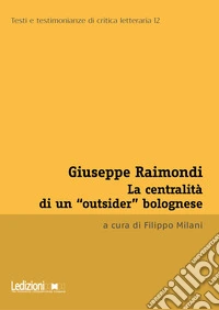 Giuseppe Raimondi: La centralità di un "outsider" bolognese. E-book. Formato EPUB ebook