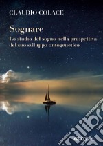 Sognare: Lo studio del sogno nella prospettiva del suo sviluppo ontogenetico. E-book. Formato EPUB ebook