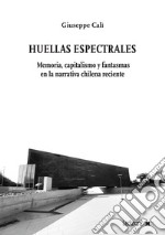 Huellas espectrales: Memoria, capitalismo y fantasmas en la narrativa chilena reciente. E-book. Formato EPUB ebook