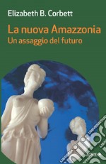 La nuova Amazzonia: Un assaggio del futuro. E-book. Formato EPUB ebook