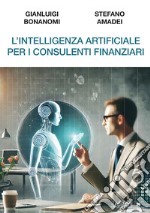 L'Intelligenza Artificiale per i consulenti finanziari. E-book. Formato EPUB ebook