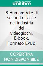 B-Human: Vite di seconda classe nell'industria dei videogiochi. E-book. Formato EPUB ebook di Francesco Alteri