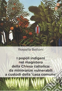 I popoli indigeni nel magistero della Chiesa cattolica: da minoranze vulnerabili a custodi della 'casa comune'. E-book. Formato EPUB ebook