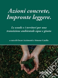 Azioni concrete, impronte leggere: Educare alla transizione. Le scuole e i territori per una transizione ambientale equa e giusta. E-book. Formato EPUB ebook