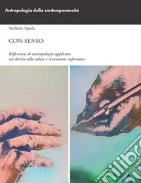 Con-senso: Riflessioni di antropologia applicata sul diritto alla salute e il consenso informato. E-book. Formato EPUB ebook