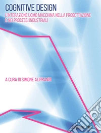 Cognitive Design: L'interazione uomo macchina nella progettazione e nei processi industriali. E-book. Formato EPUB ebook