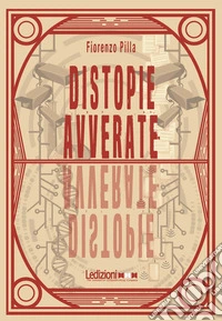 Distopie avverate: Da 1984 a Black Mirror, 10 scenari distopici divenuti realtà. E-book. Formato EPUB ebook