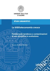 La biblioteconomia cresce: Fondamenti, tendenze e contaminazioni di una disciplina in evoluzione. E-book. Formato EPUB ebook