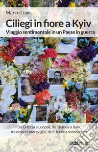 Ciliegi in fiore a Kyiv: Viaggio sentimentale in un Paese in guerra. E-book. Formato EPUB ebook