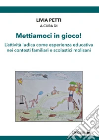 Mettiamoci in gioco!: L'attività ludica come esperienza educativa nei contesti familiari e scolastici molisani. E-book. Formato EPUB ebook