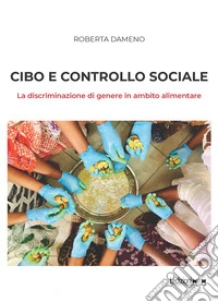 Cibo e controllo sociale: La discriminazione di genere in ambito alimentare. E-book. Formato EPUB ebook