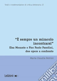 È sempre un miracolo incontrarsi: Elsa Morante e Pier Paolo Pasolini, due opere a confronto. E-book. Formato EPUB ebook
