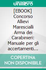 [EBOOK] Concorso Allievi Marescialli Arma dei Carabinieri: Manuale per gli accertamenti attitudinali e la prova orale. E-book. Formato EPUB ebook di AA. VV.