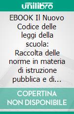 EBOOK Il Nuovo Codice delle leggi della scuola: Raccolta delle norme in materia di istruzione pubblica e di amministrazione delle istituzioni scolastiche. E-book. Formato EPUB ebook