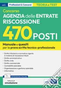 Concorso 470 posti Agenzia delle Entrate - Riscossione: Manuale e quesiti per la preparazione alla prova scritta tecnico-professionale. E-book. Formato EPUB ebook di AA. VV.