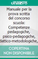 Manuale per la prova scritta del concorso scuola: Competenze pedagogiche, psico-pedagogiche, didattico-metodologiche, legislazione e normativa scolastica. E-book. Formato EPUB ebook