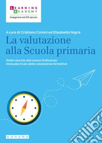 La valutazione alla Scuola primaria: Dalla vecchia alla nuova Ordinanza: manuale d’uso della valutazione formativa. E-book. Formato EPUB ebook