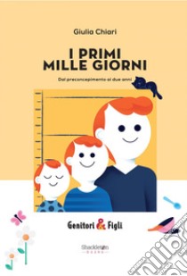 I PRIMI MILLE GIORNI: Dal preconcepimento ai due anni. E-book. Formato EPUB ebook di Giulia Chiari