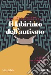 IL LABIRINTO DELL’AUTISMO: Riflessioni e linee guida per comprenderlo e affrontarlo. E-book. Formato EPUB ebook di José Ramón Alonso