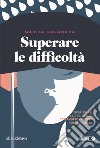 Superare le difficoltà: Sviluppare la resilienza attraverso i propri punti di forza. E-book. Formato EPUB ebook