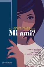 Mi ami?: Come le relazioni affettive determinano il nostro benessere emotivo. E-book. Formato EPUB