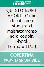 QUESTO NON È AMORE: Come identificare e sfuggire al maltrattamento nella coppia. E-book. Formato EPUB ebook