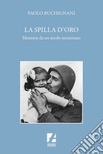 La Spilla d'oro: Memorie da un secolo sterminato. E-book. Formato EPUB ebook di Paolo Buchignani