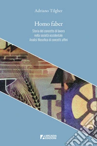 Homo faber: Storia del concetto di lavoro nella società occidentale. Analisi filosofica di concetti affini. E-book. Formato EPUB ebook