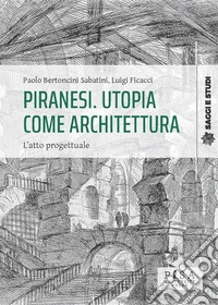 Piranesi. Utopia come architetturaL'atto progettuale. E-book. Formato PDF ebook