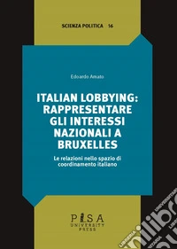Italian lobbying: rappresentare gli interessi nazionali a BruxellesLe relazioni nello spazio di coordinamento italiano. E-book. Formato PDF ebook