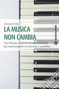 La musica non cambiaTito Petralia e Vittorio Emanuele Bravetta, due autori popolari tra fascismo e repubblica. E-book. Formato EPUB ebook