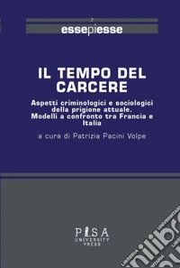 Il tempo del carcereAspetti criminologici e sociologici della prigione attuale. Modelli a confronto tra Francia e Italia. E-book. Formato EPUB ebook