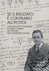 Se il risultato è contrario all'ipotesiI manoscritti giovanili di Enrico Fermi, un tesoro dell'Università di Pisa. E-book. Formato PDF ebook