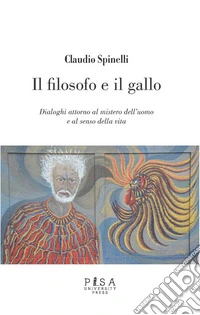 Il filosofo e il galloDialoghi attorno al mistero dell’uomo e al senso della vita. E-book. Formato PDF ebook