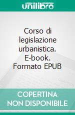 Corso di legislazione urbanistica. E-book. Formato EPUB ebook