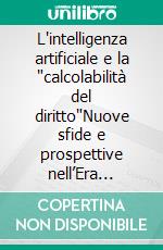 L'intelligenza artificiale e la "calcolabilità del diritto"Nuove sfide e prospettive nell’Era Digitale. E-book. Formato EPUB ebook