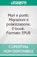 Muri e ponti: Migrazioni e polarizzazione. E-book. Formato EPUB ebook di Antonello Ciccozzi