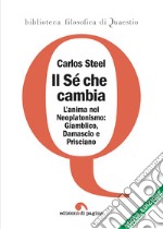 Il Sé che cambia: L'anima nel tardo Neoplatonismo: Giamblico, Damascio e Prisciano. E-book. Formato PDF ebook