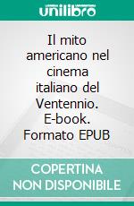 Il mito americano nel cinema italiano del Ventennio. E-book. Formato EPUB ebook di Mario Galeotti