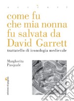 Come fu che mia nonna fu salvata da David Garrett: Trattatello di iconologia medievale. E-book. Formato PDF ebook