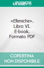 «Elleniche». Libro VI. E-book. Formato PDF ebook