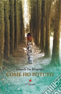 Come ho potuto. E-book. Formato EPUB ebook di Jolanda De Respinis